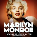 album image I Wanna Be Loved By You Marilyn Monroe: I Wanna Be Loved By You and Greatest Hits (Remastered)